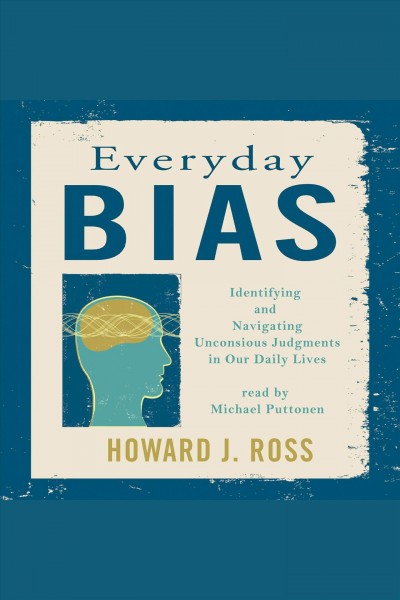 Everyday bias : identifying and navigating unconscious judgments in our daily lives [electronic resource] / Howard J. Ross.