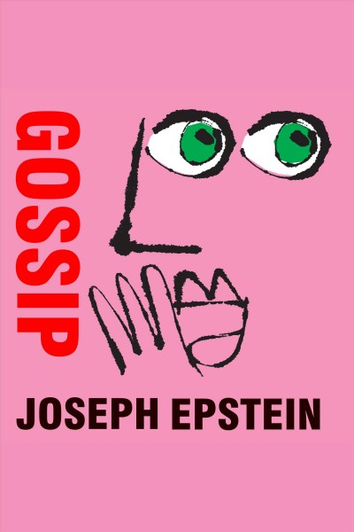 Gossip : the untrivial pursuit [electronic resource] / Joseph Epstein.
