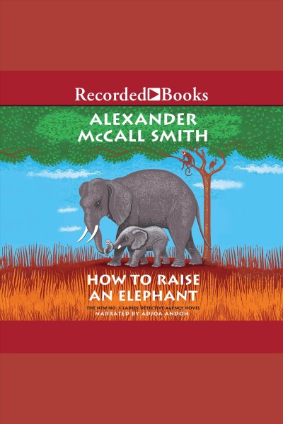 How to raise an elephant [electronic resource] / Alexander McCall Smith.