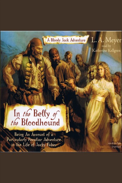 In the belly of the bloodhound : being an account of a particularly peculiar adventure in the life of Jacky Faber [electronic resource] / L.A. Meyer.
