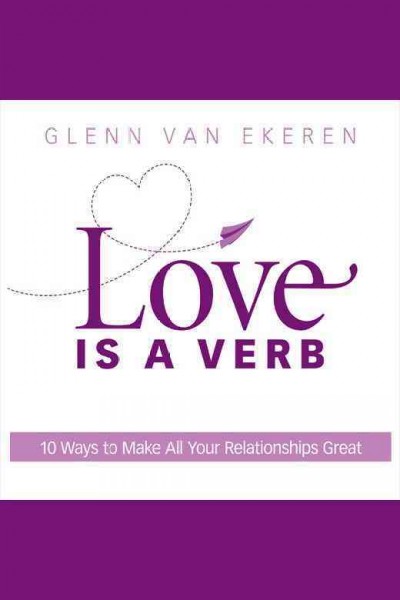 Love is a verb : 10 ways to make all your relationships great [electronic resource] / Glenn Van Ekeren.