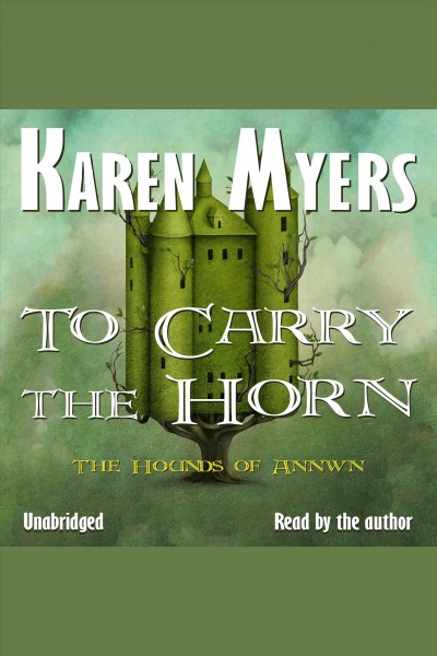 To carry the horn : the hounds of Annwn : 1 [electronic resource] / Karen Myers.