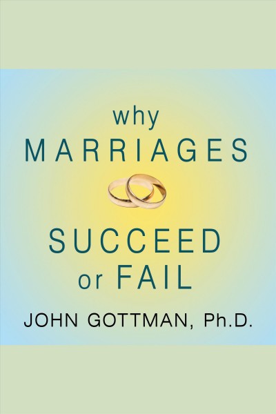 Why marriages succeed or fail : and how you can make yours last [electronic resource] / John Gottman.