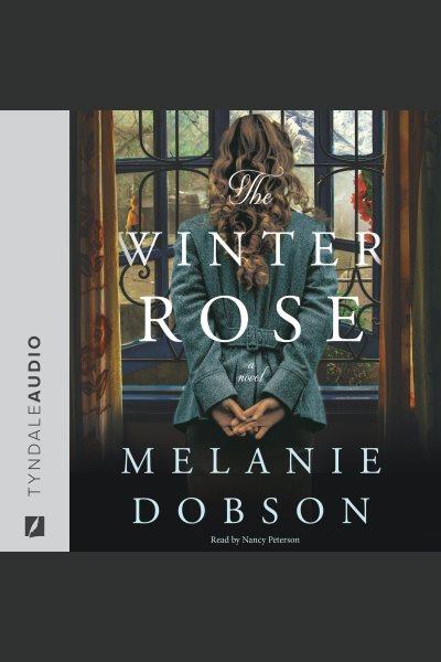The winter rose [electronic resource] / Melanie Dobson.