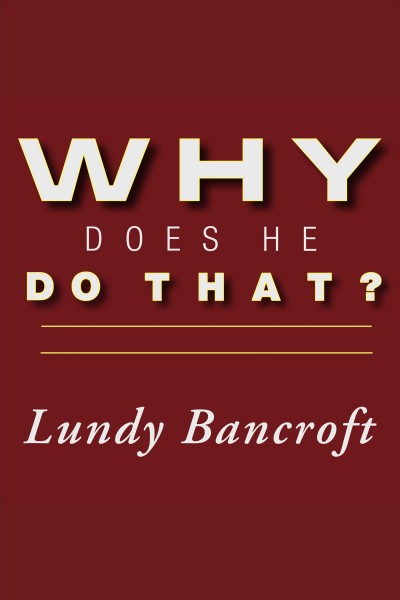 Why does he do that? : inside the minds of angry and controlling men [electronic resource] / Lundy Bancroft.