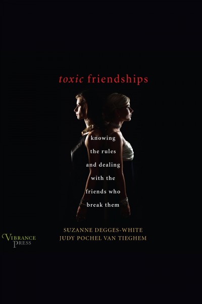 Toxic friendships : knowing the rules and dealing with the friends who break them [electronic resource] / Suzanne Degges-White and Judy Pochel Van Tieghem.
