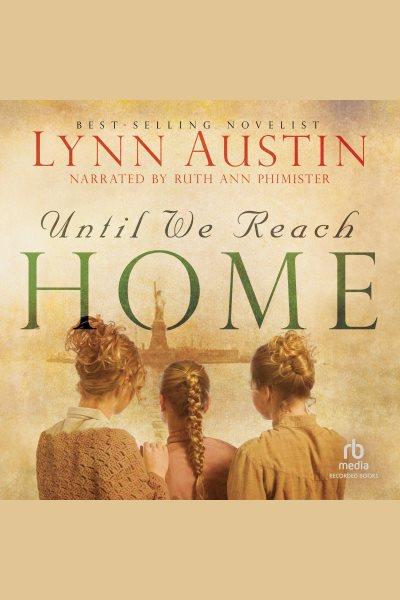 Until we reach home [electronic resource] / Lynn Austin.