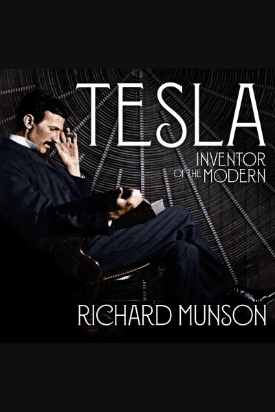 Tesla : inventor of the modern [electronic resource] / Richard Munson.