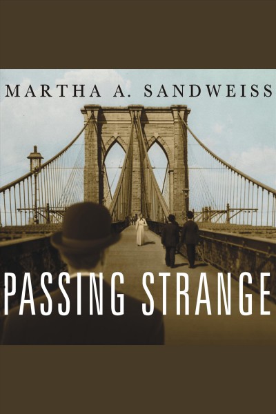 Passing strange : a Gilded Age tale of love and deception across the color line [electronic resource] / Martha A. Sandweiss.