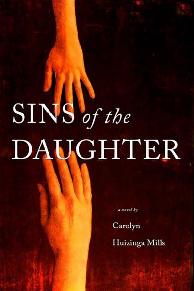 Sins of the daughter : a novel / by Carolyn Huizinga Mills.