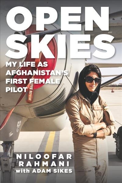 Open skies : my life as Afghanistan's first female pilot / Niloofar Rahmani with Adam Sikes.