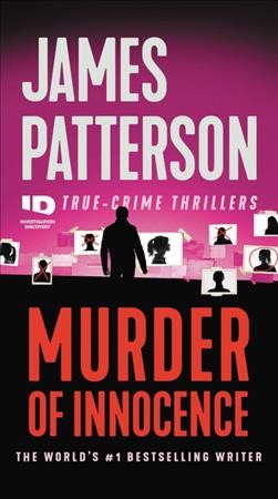 Murder of innocence : true-crime thrillers / James Patterson with Max DiLallo and Andrew Bourelle.