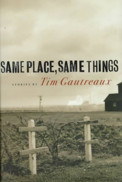 Same place, same things / Tim Gautreaux.