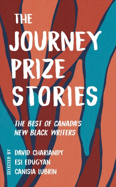 The Journey Prize stories :  the best of Canada's new Black writers.  33 /  selected by David Chariandy, Esi Edugyan, Canisia Lubrin.