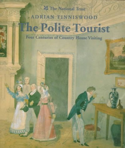 The polite tourist : four centuries of country house visiting / Adrian Tinniswood.