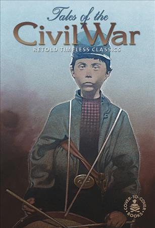 Tales of the Civil War : retold timeless classics / [retold by Peg Hall ; illustrator, Greg Hargreaves].