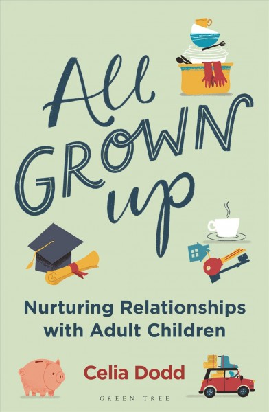 All grown up : nurturing relationships with adult children / Celia Dodd.