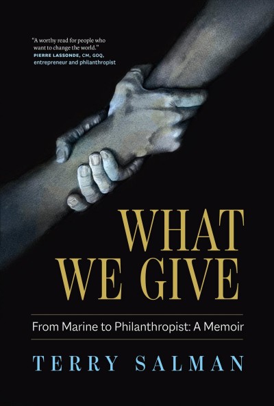 What we give : from Marine to philanthropist : a memoir / Terry Salman.