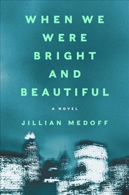 When we were bright and beautiful : a novel / Jillian Medoff.