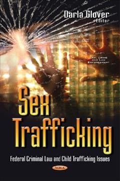 Sex trafficking : federal criminal law and child trafficking issues / Darla Glover, editor.