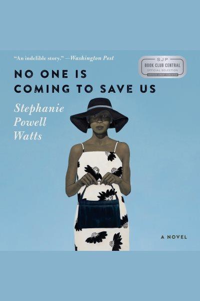 No one is coming to save us : a novel [electronic resource] / Stephanie Powell Watts.