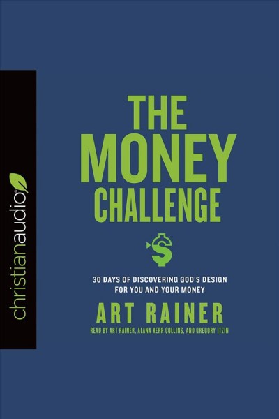 The money challenge : 30 days of discovering God's design for you and your money [electronic resource] / Art Rainer.