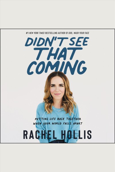 Didn't see that coming : putting life back together when your world falls apart [electronic resource] / Rachel Hollis.
