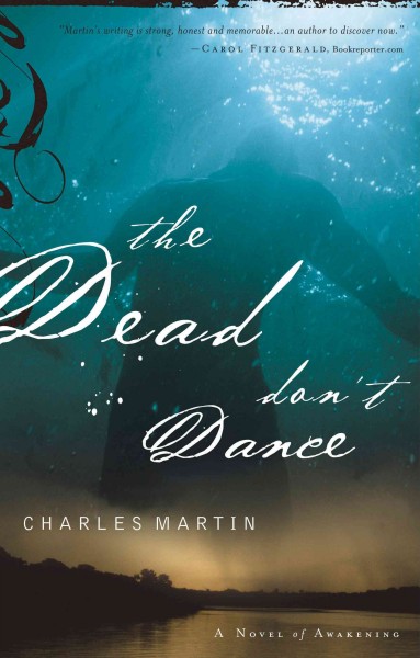 The dead don't dance : a novel of awakening [electronic resource] / Charles Martin.
