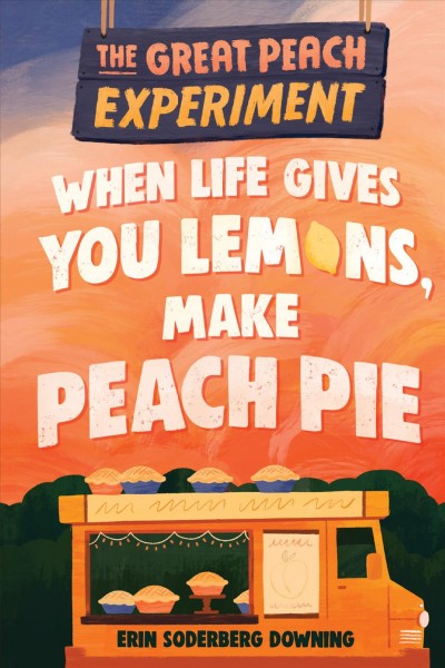 When life gives you lemons, make peach pie / Erin Soderberg Downing.