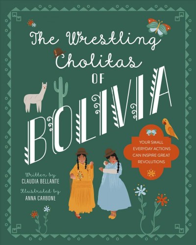 The wrestling Cholitas of Bolivia  / written by Claudia Bellante; illustrated by Anna Carbone.