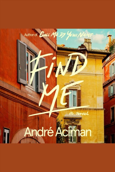 Find me [electronic resource] : A novel / Andr©♭ Aciman.