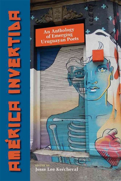 América invertida : an anthology of emerging Uruguayan poets / edited by Jesse Lee Kercheval.
