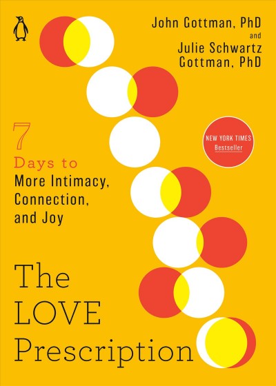 The love prescription : seven days to more intimacy, connection, and joy / John Gottman, PhD, and Julie Schwartz Gottman, PhD.