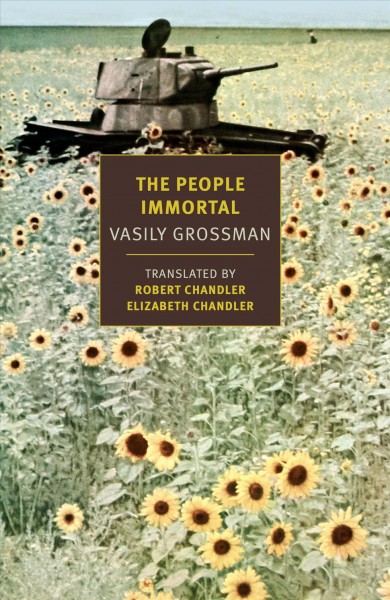 The people immortal / by Vasily Grossman ; translated by Robert and Elizabeth Chandler ; original Russian text edited by Julia Volohova ; with an introduction and afterword by Robert Chandler and Julia Volohova.