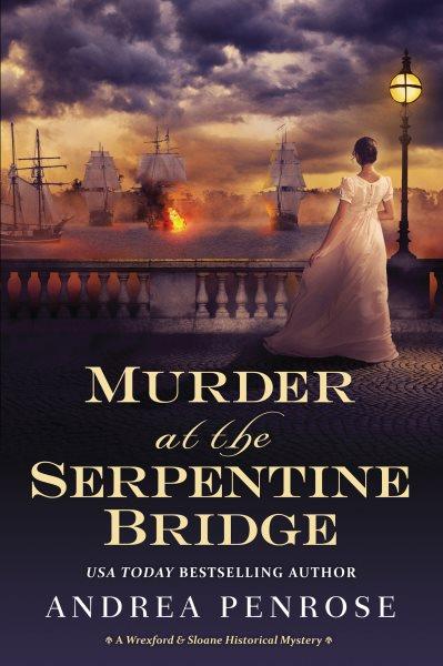 Murder at the Serpentine Bridge [electronic resource] / Andrea Penrose.