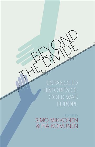 Beyond the divide : entangled histories of Cold War Europe / edited by Simo Mikkonen and Pia Koivunen.