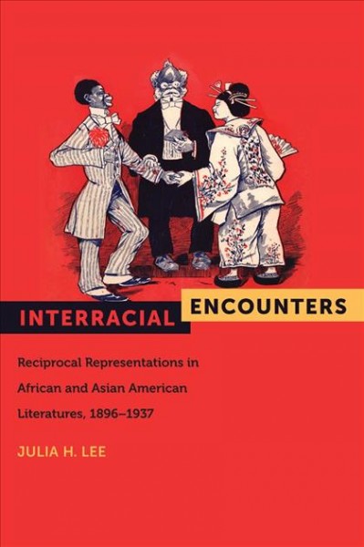 Interracial encounters : reciprocal representations ... / Book{BK} Interracial encounters : reciprocal representations in African American and Asian American literatures, 1 Julia H. Lee.