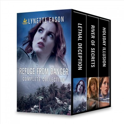 Refuge from danger complete collection : Lethal deception ; River of secrets ; Holiday illusion [electronic resource] / Lynette Eason.