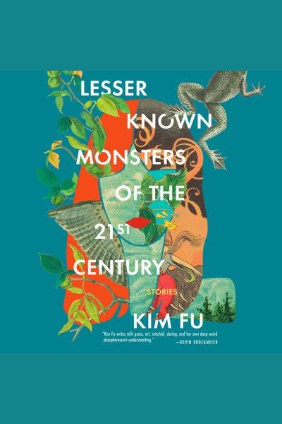 Lesser known monsters of the 21st century : stories / Kim Fu.