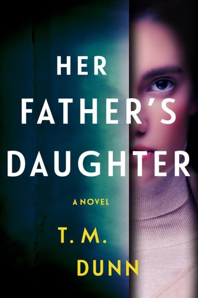 Her father's daughter : a thriller / T. M. Dunn.