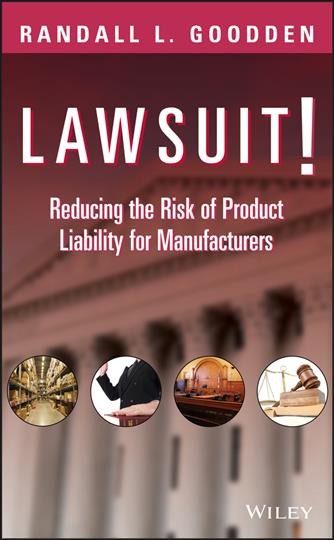 Lawsuit! : reducing the risk of product liability for manufacturers / Randall L. Goodden.