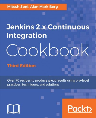 Jenkins 2.x continuous integration cookbook : over 90 recipes to produce great results using pro-level practices, techniques, and solutions / Mitesh Soni, Alan Mark Berg.
