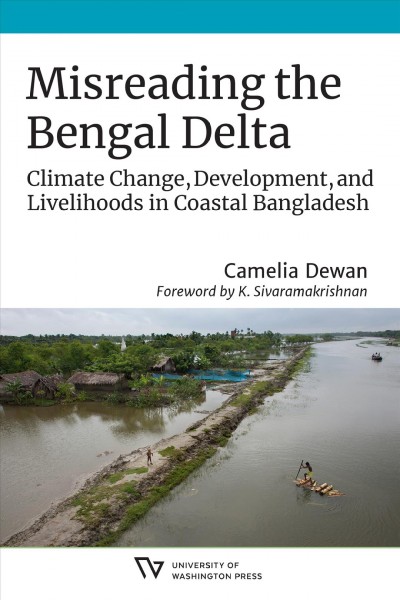 Misreading the Bengal Delta : climate change, development, and livelihoods in coastal Bangladesh / Camelia Dewan.