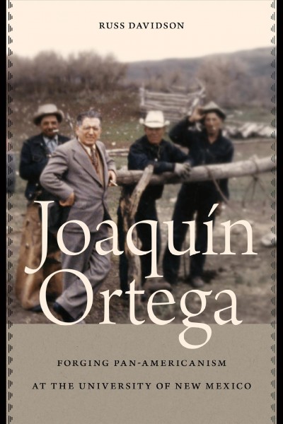 Joaquín Ortega Forging Pan-Americanism at the University of New Mexico / Russ Davidson.