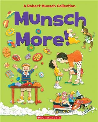 Munsch more! : a Robert Munsch collection / illustrations by Michael Martchenko, Alan and Lea Daniel and Eugenie Fernandes.