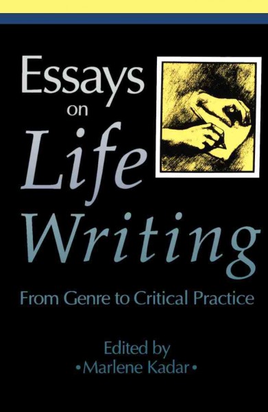 Essays on life writing [electronic resource] : from genre to critical practice / edited by Marlene Kadar.
