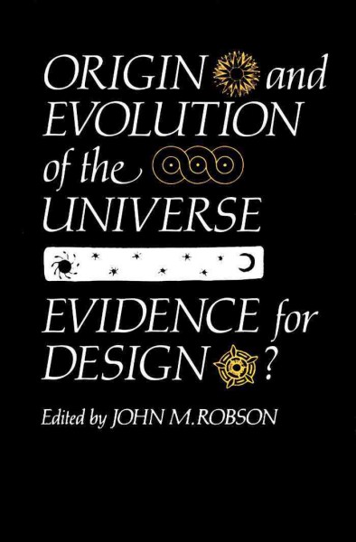 Origin and evolution of the universe [electronic resource] : evidence for design? / introduction by Alan H. Batten ; edited by John M. Robson.