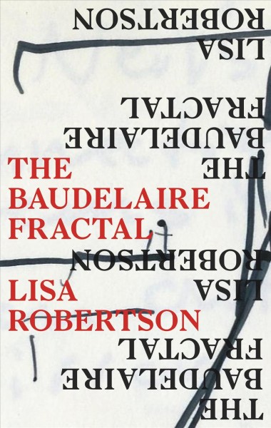 The Baudelaire fractal / Lisa Robertson.
