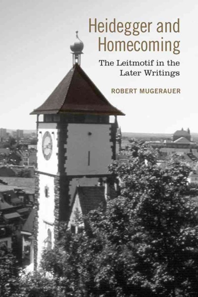 Heidegger and homecoming [electronic resource] : the leitmotif in the later writings / Robert Mugerauer.