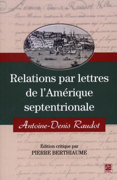 Relations par lettres de l'Amérique septentrionale / Antoine-Denis Raudot ; édition critique par Pierre Berthiaume.